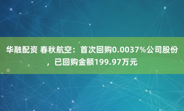 华融配资 春秋航空:首次回购0.0037%公司股份,已回购金额199.97万元